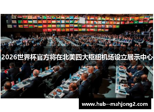 2026世界杯官方将在北美四大枢纽机场设立展示中心