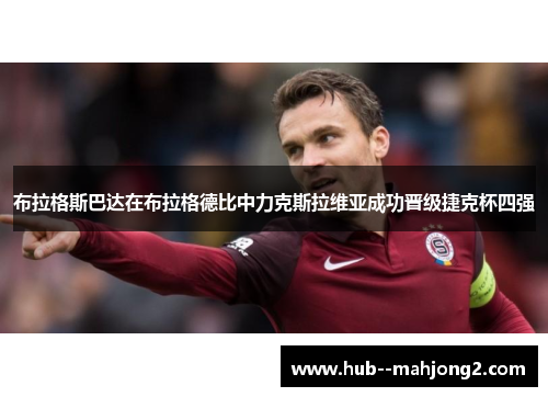 布拉格斯巴达在布拉格德比中力克斯拉维亚成功晋级捷克杯四强